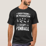 Everything In Moderation   Pinball King Queen Game T-Shirt