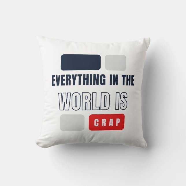 Everything In The World Is Crap Throw Pillow (Front)
