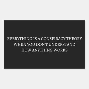 Everything is a conspiracy theory rectangular sticker