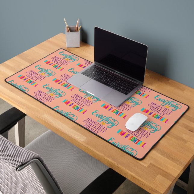 Everything Is Absolutely Completely Under Control Desk Mat (Office 2)