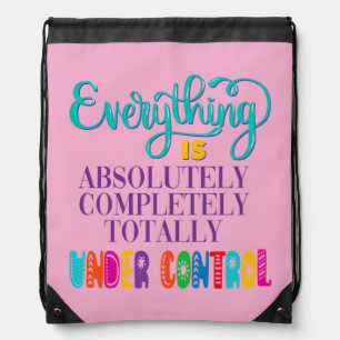Everything Is Absolutely Completely Under Control Drawstring Bag