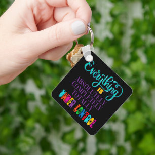 Everything Is Absolutely Completely Under Control Keychain