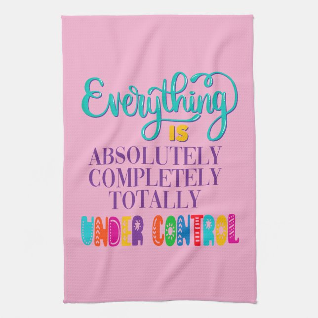 Everything Is Absolutely Completely Under Control Kitchen Towel (Vertical)