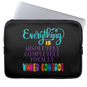 Everything Is Absolutely Completely Under Control Laptop Sleeve