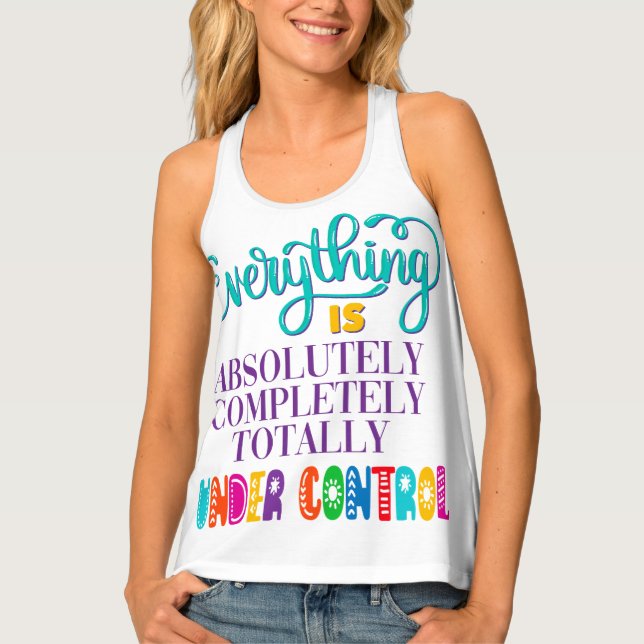 Everything Is Absolutely Completely Under Control Tank Top (Front)