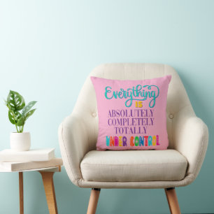 Everything Is Absolutely Completely Under Control Throw Pillow