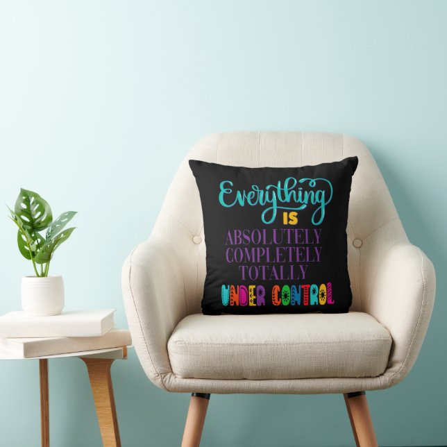 Everything Is Absolutely Completely Under Control Throw Pillow (Chair)