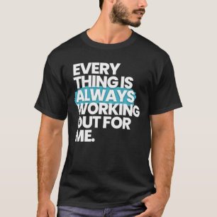 Everything is Always Working Out For Me T-Shirt