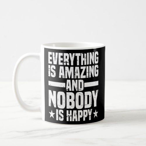 Everything Is Amazing And Nobody Is Happy    Coffee Mug