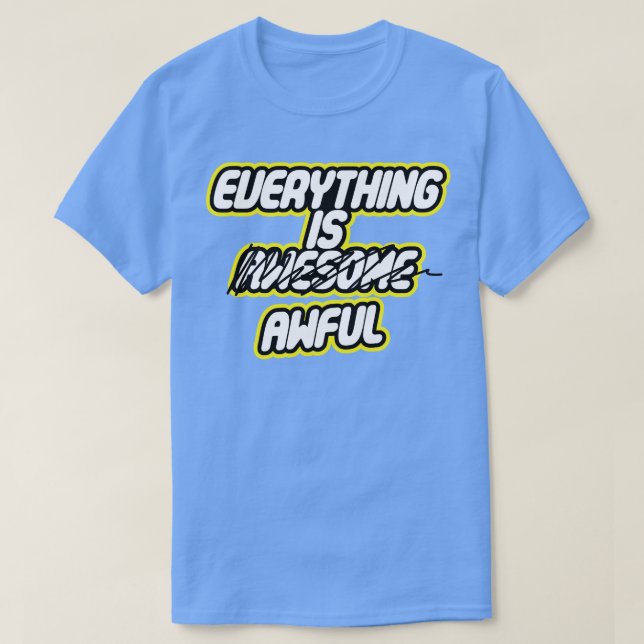 Everything is Awful T-Shirt (Design Front)