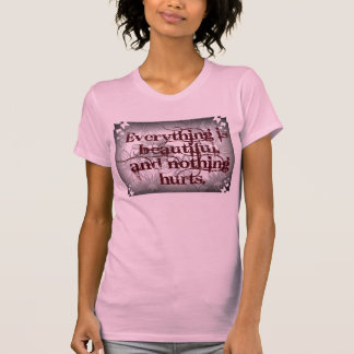 Everything is beautiful. T-Shirt