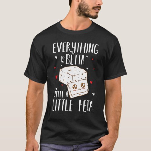 Everything Is Betta With A Little Feta Greece Chee T_Shirt