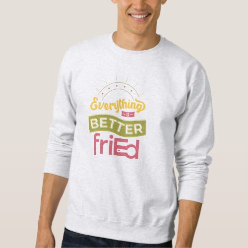 Everything is Better friEd in Color Sweatshirt
