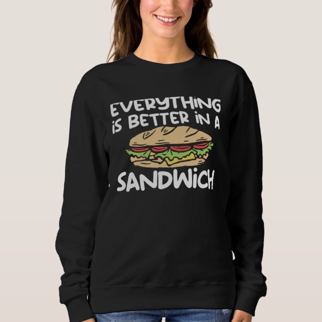 Everything Is Better In A Sandwich Sammich Sandwic Sweatshirt (Front)