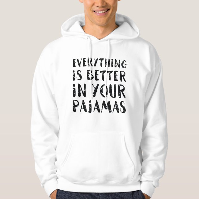Everything Is Better In Your Pajamas Hoodie (Front)