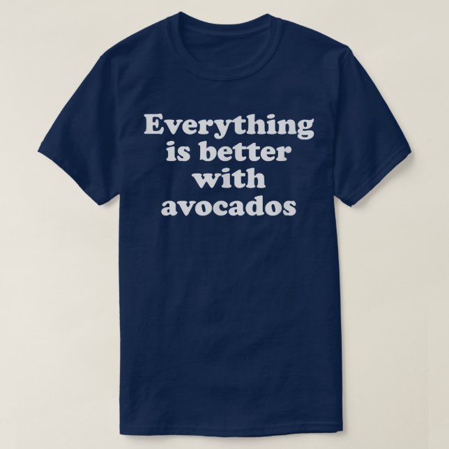 Everything Is Better With Avocados  T-Shirt (Design Front)