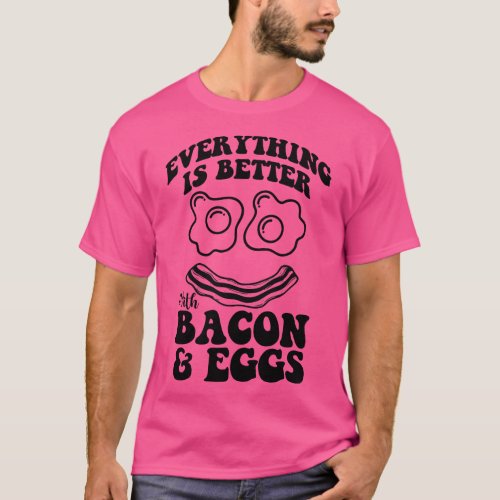 Everything is better with bacon and eggs 1 T_Shirt