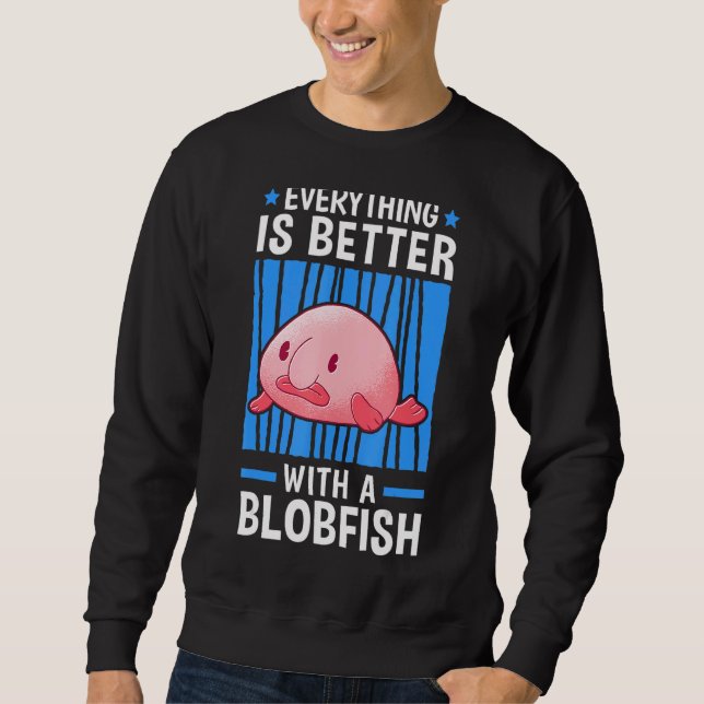 Everything Is Better With Blobfish Meme Ugly Blob  Sweatshirt (Front)
