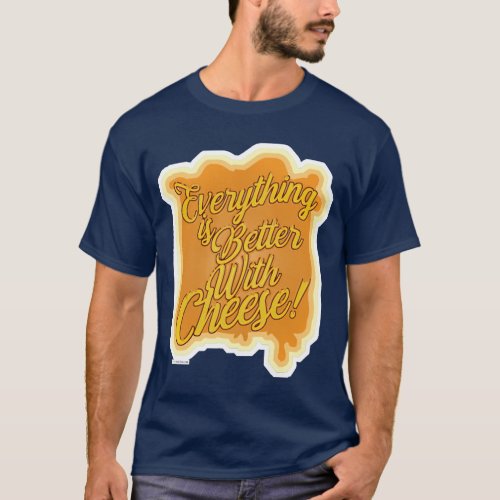 Everything Is Better With Cheese Motto T_Shirt