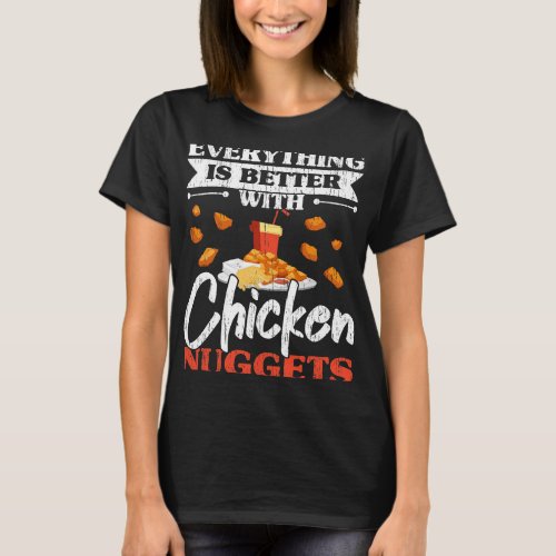 Everything Is Better With Chicken Nuggets Nug Life T_Shirt
