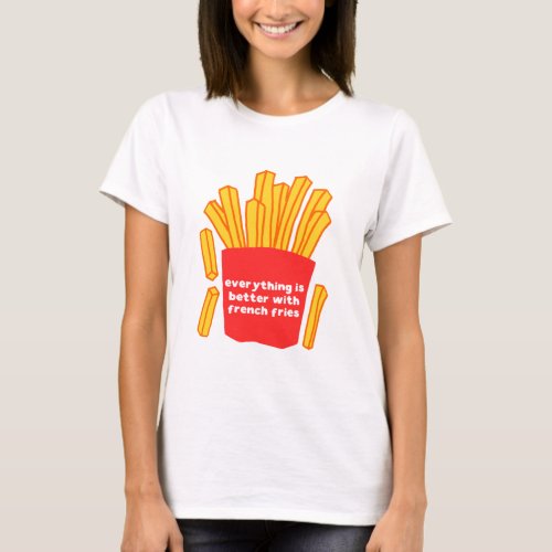 Everything is better with french fries t_shirt