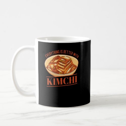 Everything Is Better With Kimchi Korean Kimchi  Coffee Mug