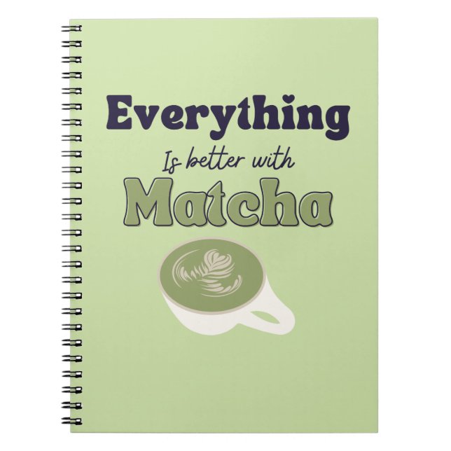 Everything is better with matcha ,Matcha Green Tea Notebook (Front)