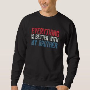 Everything Is Better With My Brother Sweatshirt