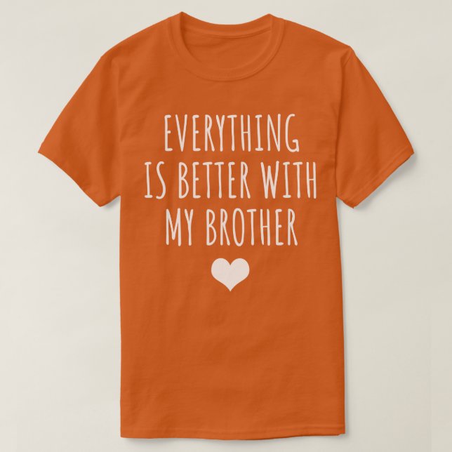 Everything Is Better With My Brother T-Shirt (Design Front)