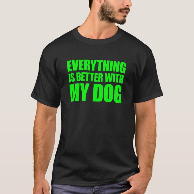 Everything Is Better With My Dog T-Shirt (Front)