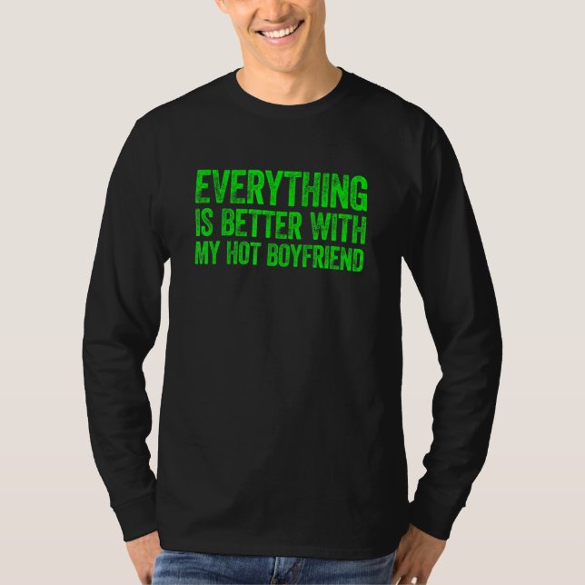 Everything Is Better With My Hot Boyfriend 4 T-Shirt (Front)