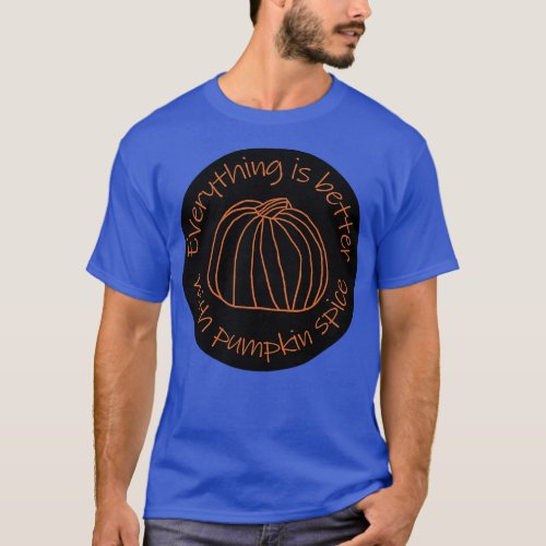 Everything is Better with Pumpkin Spice T_Shirt