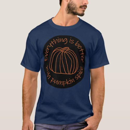 Everything is Better with Pumpkin Spice T_Shirt