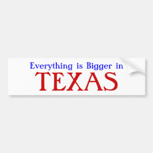 Everything is Bigger in TEXAS Bumper Sticker