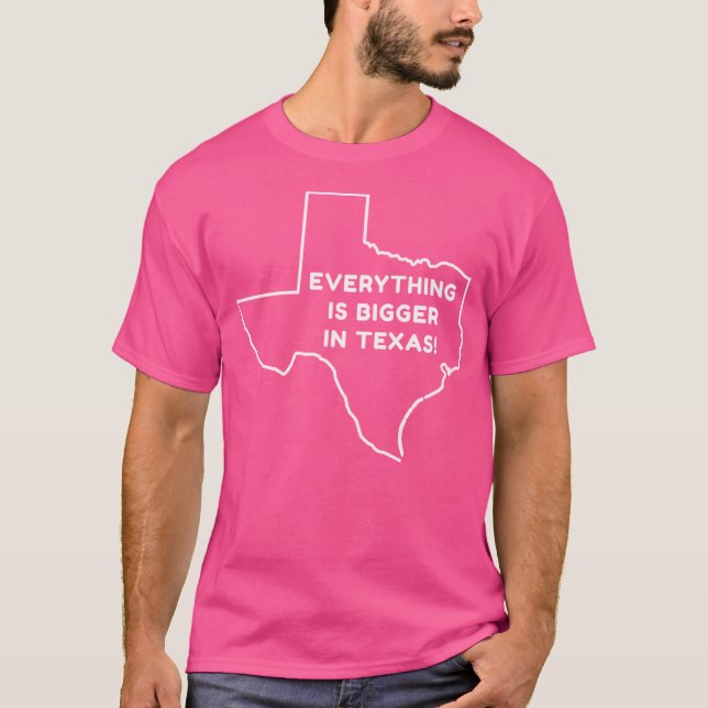 Everything Is Bigger In Texas - Texas Map T-Shirt (Front)