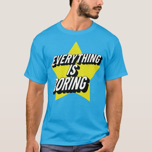 Everything Is Boring T_Shirt