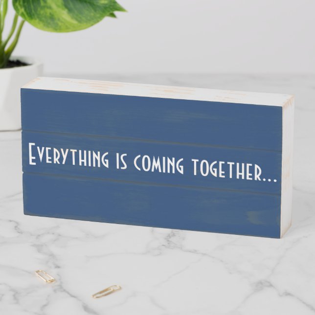 EVERYTHING IS COMING TOGETHER Powerful Quote Wooden Box Sign (In Situ Horizontal)