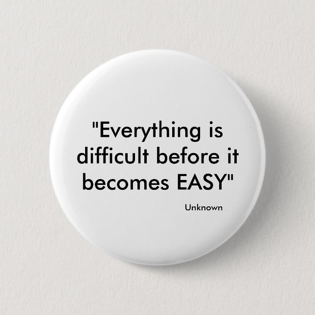 "Everything is difficult before it becomes EASY... Button (Front)