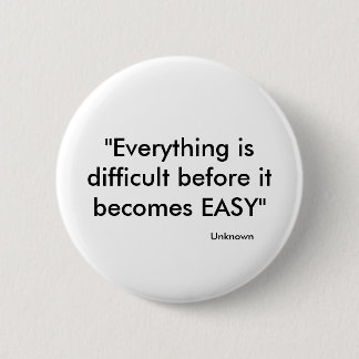 "Everything is difficult before it becomes EASY... Button