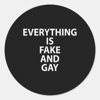 Everything Is Fake And Gay Funny Gay Classic Round Sticker