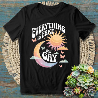 Everything Is Fake And Gay - Sarcastic Humor T-Shirt