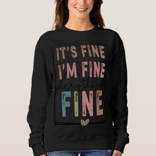 Everything is Fine and Im Fine I said Its Fine   Sweatshirt