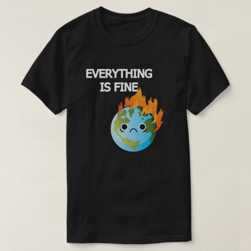 Everything Is Fine Earth Day T_Shirt