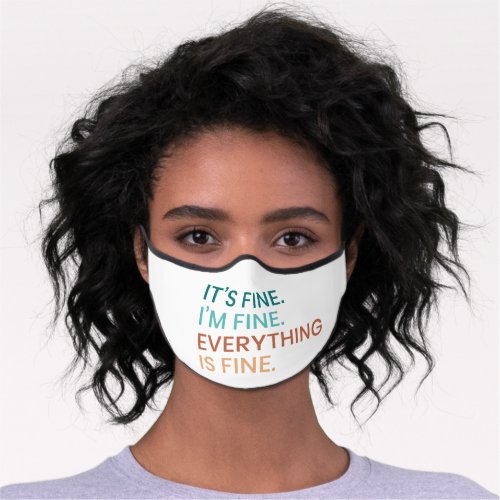 Everything is Fine  Fun Everyday Sarcastic Quote Premium Face Mask
