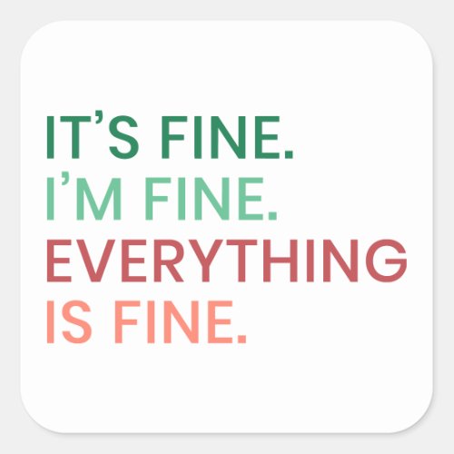 Everything is Fine  Fun Everyday Sarcastic Quote Square Sticker