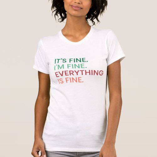 Everything is Fine  Fun Everyday Sarcastic Quote T_Shirt