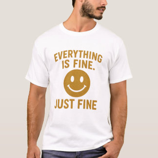 Everything is fine just fine T-Shirt