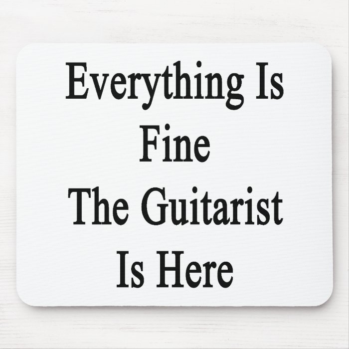 Everything Is Fine The Guitarist Is Here Mousepad