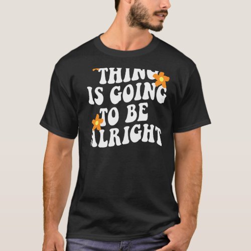 Everything Is Going To Be Alright Positive Flower  T_Shirt