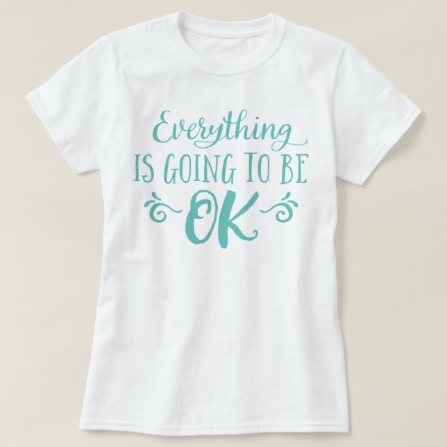 Everything Is Going To Be OK T-Shirt (Design Front)